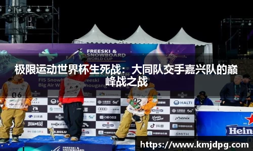 极限运动世界杯生死战：大同队交手嘉兴队的巅峰战之战