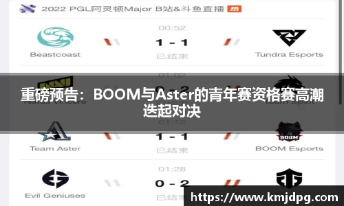 重磅预告：BOOM与Aster的青年赛资格赛高潮迭起对决