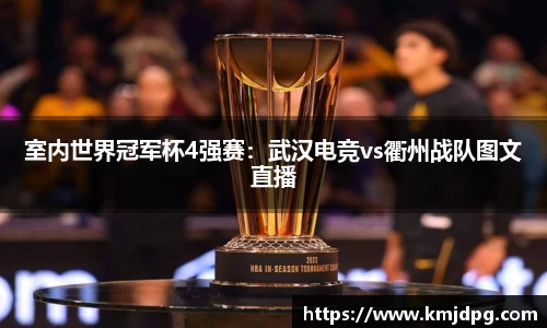 室内世界冠军杯4强赛：武汉电竞vs衢州战队图文直播