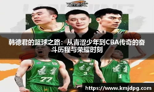 韩德君的篮球之路：从青涩少年到CBA传奇的奋斗历程与荣耀时刻
